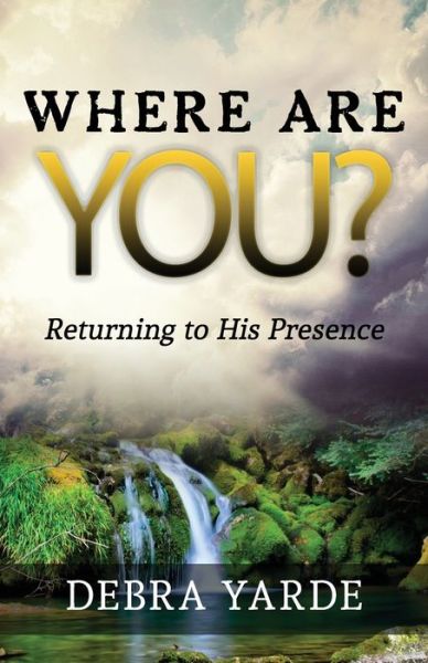 Where are you? Returning to His Presence - Debra Yarde - Livros - Migmir Company USA, LLC - 9781952253119 - 17 de dezembro de 2021