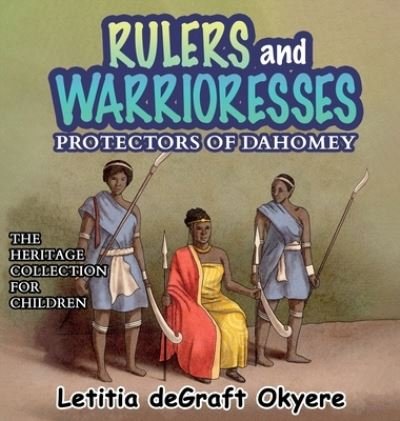 Rulers and Warrioresses: Protectors of Dahomey - Letitia Degraft Okyere - Books - Lion - 9781956776119 - September 14, 2022