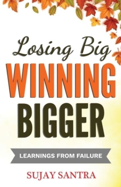 Losing Big Winning Bigger - Sujay Santra - Livros - Stardom Books - 9781957456119 - 18 de julho de 2022