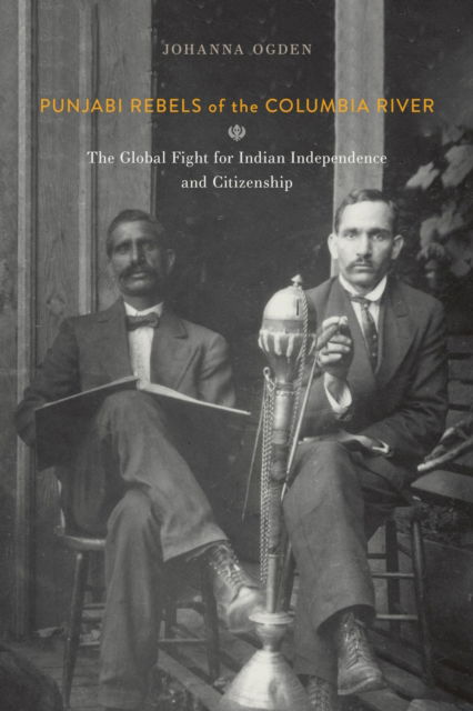 Johanna Ogden · Punjabi Rebels of the Columbia River: The Global Fight for Indian Independence and Citizenship (Paperback Book) (2024)