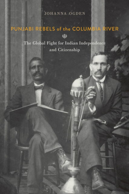 Cover for Johanna Ogden · Punjabi Rebels of the Columbia River: The Global Fight for Indian Independence and Citizenship (Pocketbok) (2024)