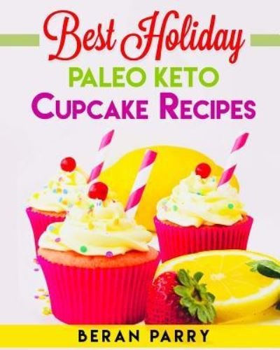 Cover for Beran Parry · Best Holiday Paleo Keto Cupcake Recipes (Pocketbok) (2017)