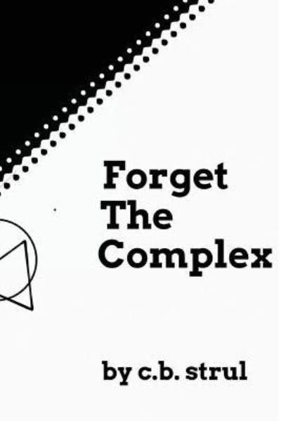 Forget The Complex - C.b. Strul - Books - Independently published - 9781983394119 - July 16, 2018