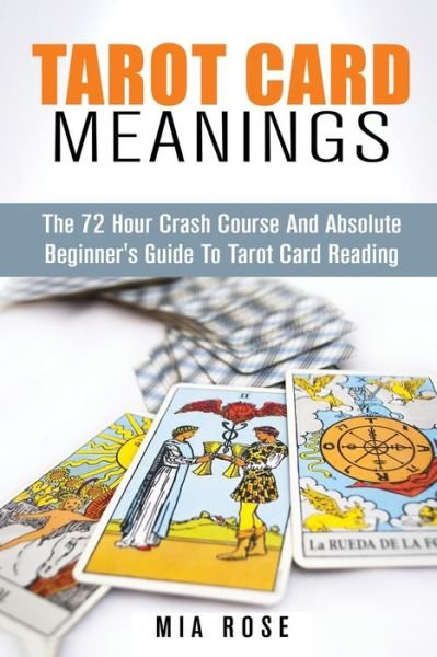 Cover for Mia Rose · Tarot Card Meanings: The Absolute Beginner's Guide to Tarot Card Reading (Paperback Book) (2019)