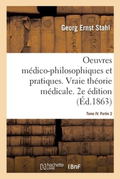 Oeuvres Medico-Philosophiques Et Pratiques. Vraie Theorie Medicale - Stahl - Livres - Hachette Livre - BNF - 9782013070119 - 28 février 2018