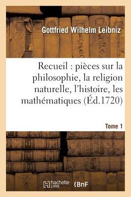 Cover for Leibniz-g · Recueil de diverses pièces sur la philosophie, la religion naturelle, l'histoire, Tome 1 (Pocketbok) (2016)