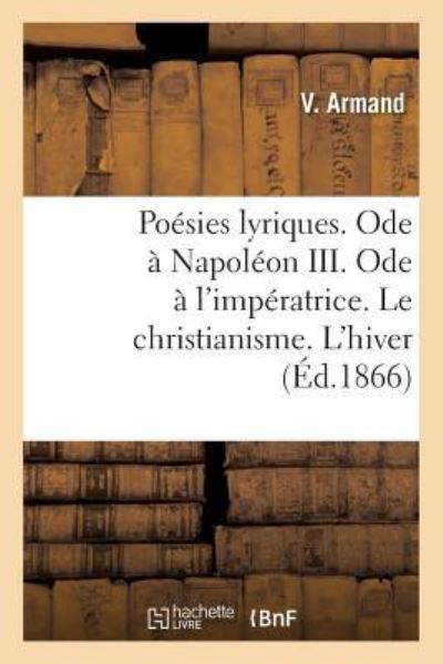 Cover for Armand V · Poesies Lyriques. Ode A Napoleon III. Ode A l'Imperatrice. Le Christianisme. l'Hiver (Paperback Book) (2017)