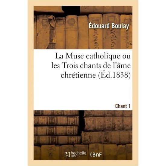Cover for Boulay-E · La Muse Catholique Ou Les Trois Chants de l'Ame Chretienne (Taschenbuch) (2017)