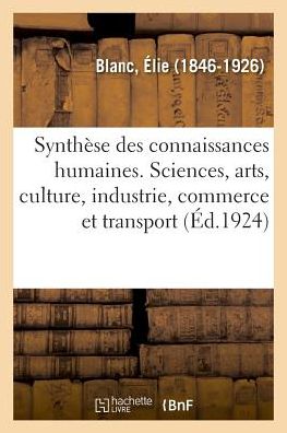 Cover for Elie Blanc · La Synthese Des Connaissances Humaines, Sciences Et Arts, Culture, Industrie, Commerce Et Transport (Paperback Book) (2018)