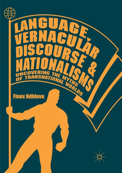 Cover for Finex Ndhlovu · Language, Vernacular Discourse and Nationalisms: Uncovering the Myths of Transnational Worlds (Paperback Book) [Softcover reprint of the original 1st ed. 2018 edition] (2019)