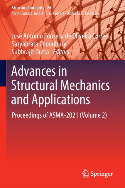 Cover for José António Fonseca de Oliveira Correia · Advances in Structural Mechanics and Applications: Proceedings of ASMA-2021 (Volume 2) - Structural Integrity (Paperback Book) [2023 edition] (2023)