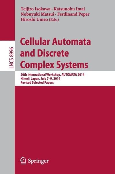 Cover for Teijiro Isokawa · Cellular Automata and Discrete Complex Systems: 20th International Workshop, AUTOMATA 2014, Himeji, Japan, July 7-9, 2014, Revised Selected Papers - Theoretical Computer Science and General Issues (Paperback Bog) [2015 edition] (2015)