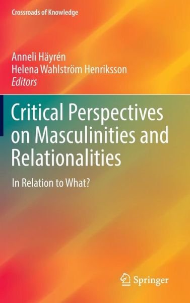 Critical Perspectives on Masculinities and Relationalities: In Relation to What? - Crossroads of Knowledge (Hardcover Book) [1st ed. 2016 edition] (2016)