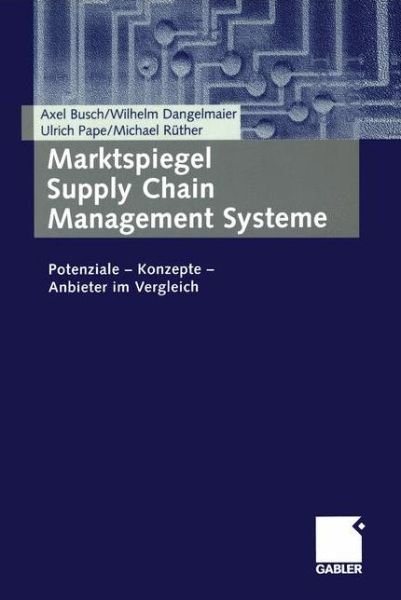 Marktspiegel Supply Chain Management Systeme: Potenziale -- Konzepte -- Anbieter Im Vergleich - Axel Busch - Bøger - Gabler Verlag - 9783409124119 - 15. juli 2003