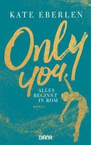 Only You - Alles beginnt in Rom - Kate Eberlen - Bøger - Diana Taschenbuch - 9783453361119 - 8. marts 2022