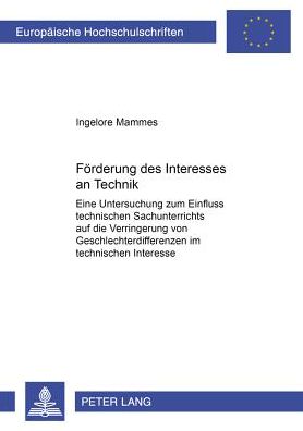 Cover for Ingelore Mammes · Foerderung Des Interesses an Technik: Eine Untersuchung Zum Einfluss Technischen Sachunterrichts Auf Die Verringerung Von Geschlechterdifferenzen Im Technischen Interesse - Europaeische Hochschulschriften / European University Studie (Paperback Book) (2001)
