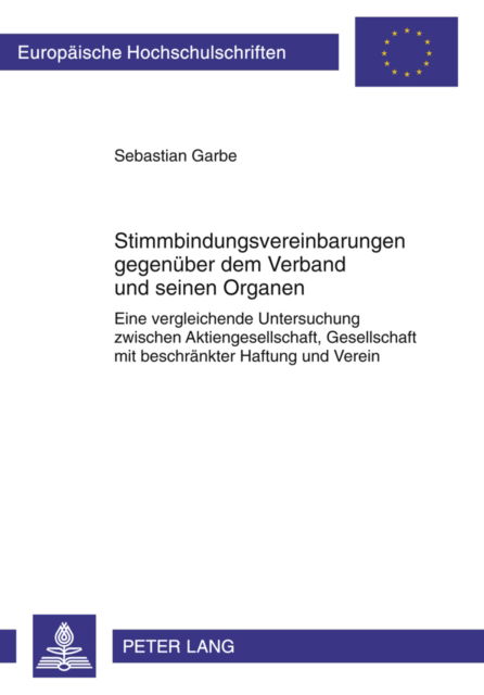 Cover for Sebastian Garbe · Stimmbindungsvereinbarungen Gegenueber Dem Verband Und Seinen Organen: Eine Vergleichende Untersuchung Zwischen Aktiengesellschaft, Gesellschaft Mit Beschraenkter Haftung Und Verein (Paperback Book) [German edition] (2011)