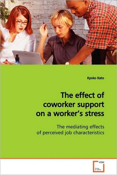 Cover for Kyoko Kato · The Effect of Coworker Support on a Worker¿s Stress: the Mediating Effects of Perceived Job Characteristics (Paperback Book) (2009)
