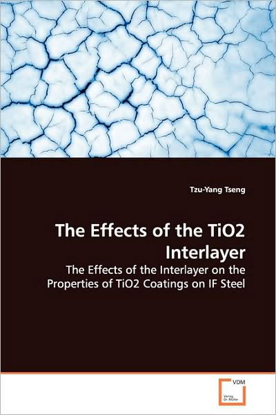 Cover for Tzu-yang Tseng · The Effects of the Tio2 Interlayer: the Effects of the Interlayer on the Properties of Tio2 Coatings on if Steel (Taschenbuch) (2009)