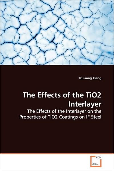 Cover for Tzu-yang Tseng · The Effects of the Tio2 Interlayer: the Effects of the Interlayer on the Properties of Tio2 Coatings on if Steel (Paperback Bog) (2009)