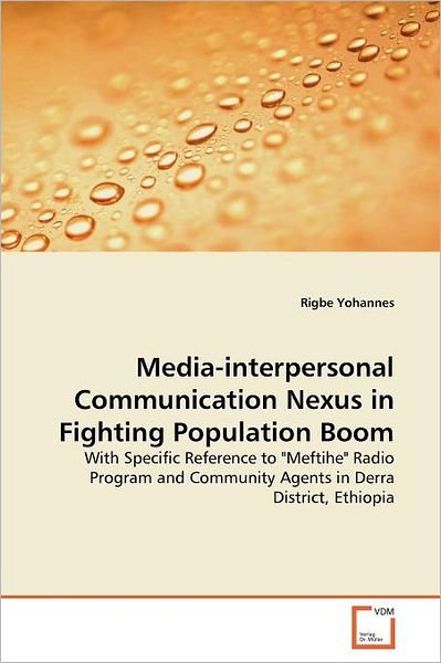 Cover for Rigbe Yohannes · Media-interpersonal Communication Nexus in Fighting Population Boom: with Specific Reference to &quot;Meftihe&quot; Radio Program and Community Agents in Derra District, Ethiopia (Taschenbuch) (2011)