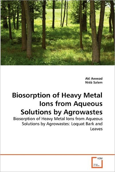 Cover for Nidá Salem · Biosorption of Heavy Metal Ions from Aqueous Solutions by Agrowastes: Biosorption of Heavy Metal Ions from Aqueous Solutions by Agrowastes: Loquat Bark and Leaves (Paperback Bog) (2011)