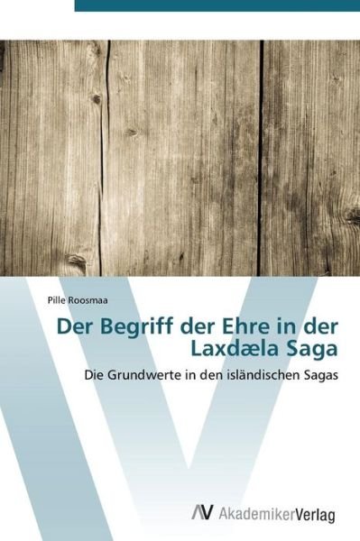 Cover for Pille Roosmaa · Der Begriff Der Ehre in Der Laxdæla Saga: Die Grundwerte in den Isländischen Sagas (Taschenbuch) [German edition] (2011)