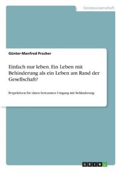 Cover for Günter-Manfred Pracher · Einfach nur leben. Ein Leben mit Behinderung als ein Leben am Rand der Gesellschaft? (Taschenbuch) (2009)