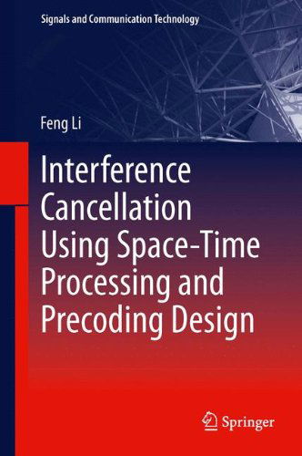 Cover for Feng Li · Interference Cancellation Using Space-Time Processing and Precoding Design - Signals and Communication Technology (Hardcover Book) [2013 edition] (2012)