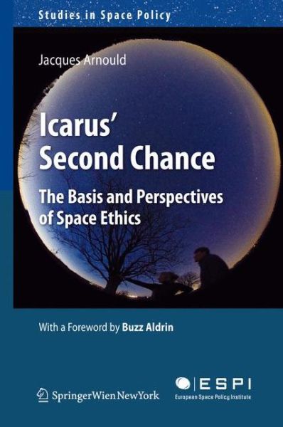 Cover for Jacques Arnould · Icarus's Second Chance: The Basis and Perspectives of Space Ethics - Studies in Space Policy (Hardcover Book) (2011)