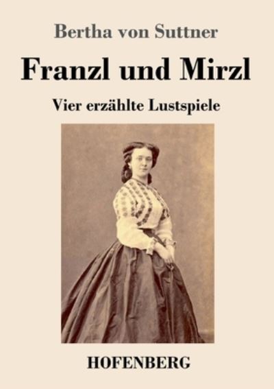 Cover for Bertha Von Suttner · Franzl und Mirzl: Vier erzahlte Lustspiele (Pocketbok) (2020)