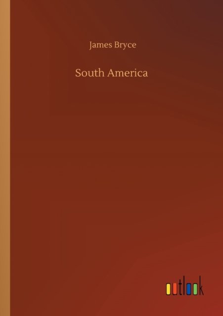 South America - James Bryce - Bøger - Outlook Verlag - 9783752341119 - 25. juli 2020