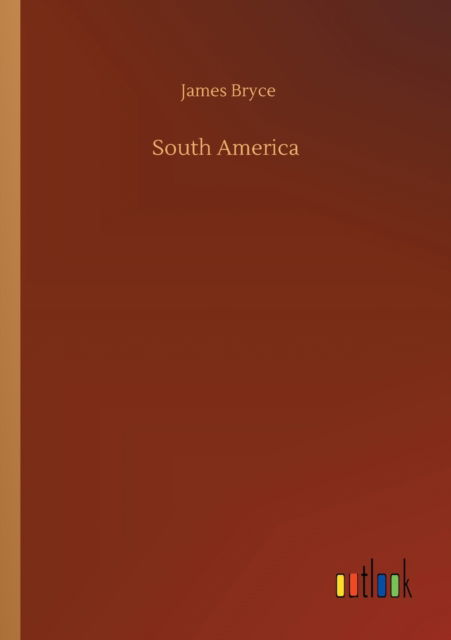 South America - James Bryce - Livres - Outlook Verlag - 9783752341119 - 25 juillet 2020