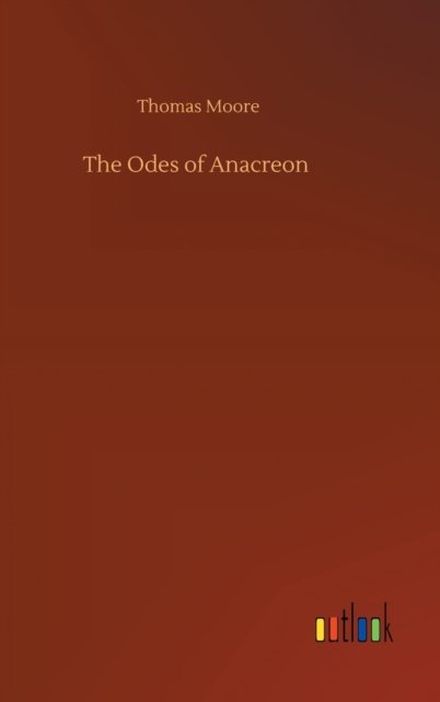Cover for Moore, Thomas, Bmedsci Bmbs MRCP · The Odes of Anacreon (Gebundenes Buch) (2020)