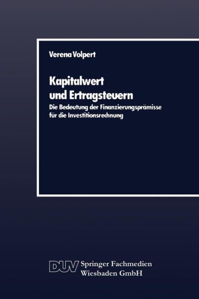 Cover for Verena Volpert · Kapitalwert Und Ertragsteuern: Die Bedeutung Der Finanzierungspramisse Fur Die Investitionsrechnung (Paperback Book) [1989 edition] (1989)