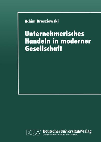 Cover for Achim Brosziewski · Unternehmerisches Handeln in Moderner Gesellschaft: Eine Wissenssoziologische Untersuchung (Paperback Book) [1997 edition] (1997)