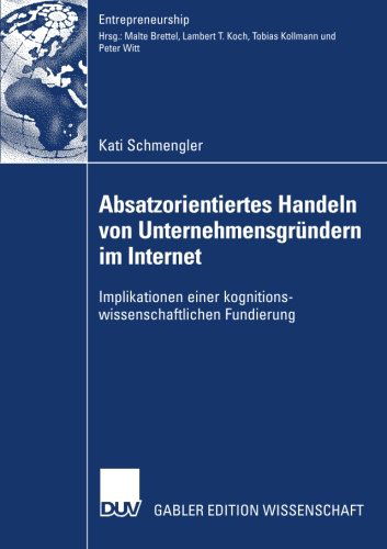 Cover for Kati Schmengler · Absatzorientiertes Handeln Von Unternehmensgrundern Im Internet: Implikationen Einer Kognitionswissenschaftlichen Fundierung - Entrepreneurship (Paperback Book) [2007 edition] (2007)