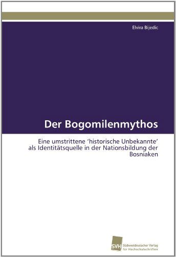 Cover for Elvira Bijedic · Der Bogomilenmythos: Eine Umstrittene 'historische Unbekannte' Als Identitätsquelle in Der Nationsbildung Der Bosniaken (Paperback Book) [German edition] (2011)