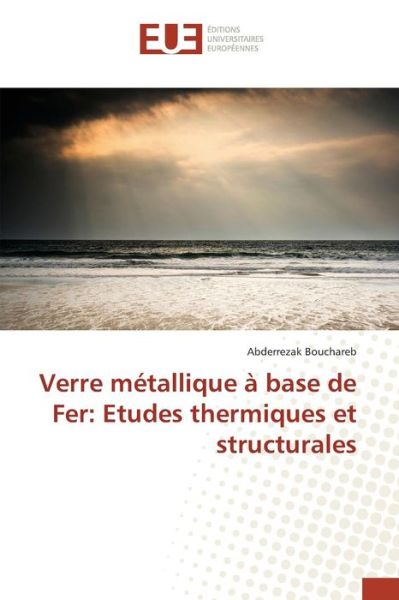 Cover for Bouchareb Abderrezak · Verre Metallique a Base De Fer: Etudes Thermiques et Structurales (Paperback Book) (2018)