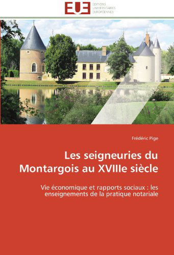 Cover for Frédéric Pige · Les Seigneuries Du Montargois Au Xviiie Siècle: Vie Économique et Rapports Sociaux : Les Enseignements De La Pratique Notariale (Paperback Book) [French edition] (2018)