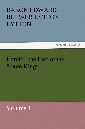 Harold : the Last of the Saxon Kings: Volume 1 (Tredition Classics) - Baron Edward Bulwer Lytton Lytton - Livros - tredition - 9783842431119 - 22 de novembro de 2011