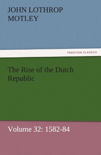 Cover for John Lothrop Motley · The Rise of the Dutch Republic  -  Volume 32: 1582-84 (Tredition Classics) (Taschenbuch) (2011)