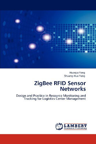 Zigbee Rfid Sensor Networks: Design and Practice in Resource Monitoring and Tracking for Logistics Center Management - Shuang-hua Yang - Kirjat - LAP LAMBERT Academic Publishing - 9783847379119 - torstai 3. toukokuuta 2012