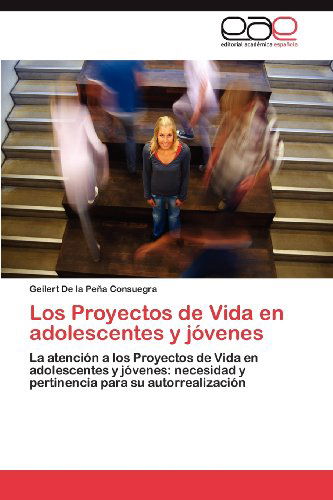 Cover for Geilert De La Peña Consuegra · Los Proyectos De Vida en Adolescentes Y Jóvenes: La Atención a Los Proyectos De Vida en Adolescentes Y Jóvenes: Necesidad Y Pertinencia Para Su Autorrealización (Pocketbok) [Spanish edition] (2012)