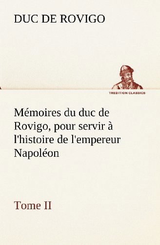 Cover for Duc De Rovigo · Mémoires Du Duc De Rovigo, Pour Servir À L'histoire De L'empereur Napoléon Tome II (Tredition Classics) (French Edition) (Taschenbuch) [French edition] (2012)