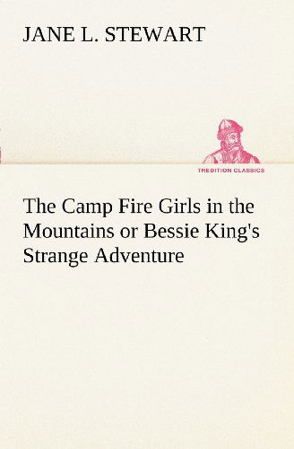 The Camp Fire Girls in the Mountains or Bessie King's Strange Adventure (Tredition Classics) - Jane L. Stewart - Books - tredition - 9783849151119 - November 29, 2012