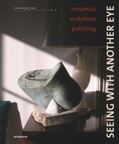 Cover for David Whiting · Seeing with Another Eye: ceramics – sculpture – painting: The Anthony Shaw Collection (Hardcover Book) (2024)