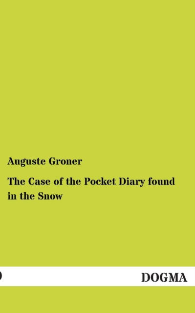 The Case of the Pocket Diary Found in the Snow - Auguste Groner - Książki - DOGMA - 9783955078119 - 22 grudnia 2012