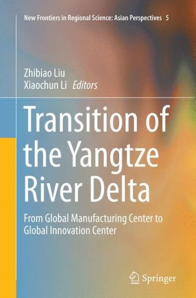 Transition of the Yangtze River Delta: From Global Manufacturing Center to Global Innovation Center - New Frontiers in Regional Science: Asian Perspectives -  - Bøger - Springer Verlag, Japan - 9784431564119 - 9. oktober 2016