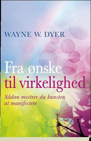Cover for Wayne W. Dyer · Fra ønske til virkelighed (Sewn Spine Book) [1th edição] (2014)